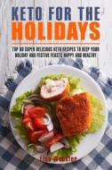 Keto for the Holidays: Top 60 Healthy and Super Delicious Keto Recipes to Keep Your Holiday and Festive Feasts Happy and Healthy di Lisa Webster edito da Createspace Independent Publishing Platform