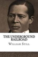 The Underground Railroad di William Still edito da Createspace Independent Publishing Platform