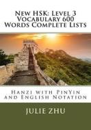 New Hsk: Level 3 Vocabulary 600 Words Complete Lists: Hanzi with Pinyin and English Notation di Julie Zhu edito da Createspace Independent Publishing Platform