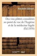 Des Vins Platres Consideres Au Point De Vue De L'hygiene Et De La Medecine Legale di GLENARD-A edito da Hachette Livre - BNF