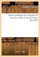 Seance Publique De La Societe Des Sciences, Lettres Et Arts De Nancy (Ed.1803) di SANS AUTEUR edito da Hachette Livre - BNF
