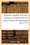 Mémoire signifié pour tous héritiers et représentans du sieur Géneau de Formanoir di Collectif edito da HACHETTE LIVRE