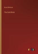 The Gold Brick di Brand Whitlock edito da Outlook Verlag