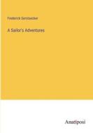 A Sailor's Adventures di Frederick Gerstaecker edito da Anatiposi Verlag