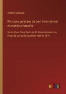 Principes généraux du droit international en matière criminelle di Antonin Deloume edito da Outlook Verlag