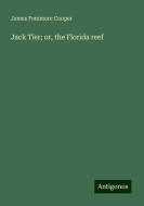 Jack Tier; or, the Florida reef di James Fenimore Cooper edito da Antigonos Verlag