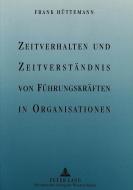 Zeitverhalten und Zeitverständnis von Führungskräften in Organisationen di Frank Hüttemann edito da Lang, Peter GmbH