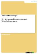 Der Beitrag des Finanzmarktes zum Wirtschaftswachstum di Johannes Bauernberger edito da GRIN Verlag