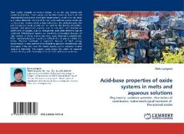 Acid-base properties of oxide systems in melts and aqueous solutions di sárka Langová edito da LAP Lambert Acad. Publ.