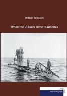 When the U-Boats came to America di William Bell Clark edito da Europäischer Hochschulverlag