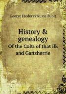 History & Genealogy Of The Colts Of That Ilk And Gartsherrie di George Frederick Russell Colt edito da Book On Demand Ltd.