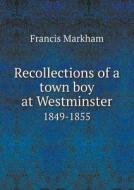 Recollections Of A Town Boy At Westminster 1849-1855 di Francis Markham edito da Book On Demand Ltd.