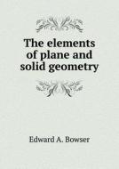 The Elements Of Plane And Solid Geometry di Edward A Bowser edito da Book On Demand Ltd.