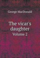 The Vicar's Daughter Volume 2 di MacDonald George edito da Book On Demand Ltd.