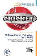 William Clarke (cricketer, Born 1846) edito da Log Press