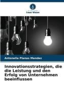 Innovationsstrategien, die die Leistung und den Erfolg von Unternehmen beeinflussen di Antonella Planas Mendez edito da Verlag Unser Wissen