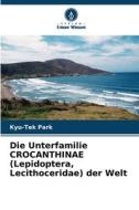 Die Unterfamilie CROCANTHINAE (Lepidoptera, Lecithoceridae) der Welt di Kyu-Tek Park edito da Verlag Unser Wissen
