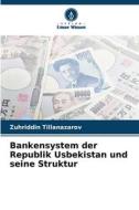 Bankensystem der Republik Usbekistan und seine Struktur di Zuhriddin Tillanazarov edito da Verlag Unser Wissen