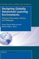 Designing Globally Networked Learning Environments: Visionary Partnerships, Policies, and Pedagogies edito da SENSE PUBL