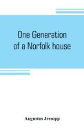 One generation of a Norfolk house di Augustus Jessopp edito da Alpha Editions