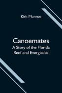 Canoemates; A Story of the Florida Reef and Everglades di Kirk Munroe edito da Alpha Editions