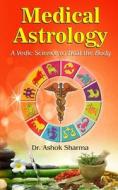 Medical Astrology A Vedic Science to Heal the Body di Ashok Sharma edito da Namya Press