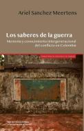 Los saberes de la guerra: Memoria y conocimiento intergeneracional del conflicto en Colombia di Ariel Sanchez Meertens edito da LIGHTNING SOURCE INC