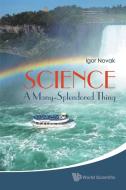 Science: A Many-splendored Thing di Novak Igor edito da World Scientific