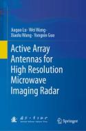 Active Array Antennas for High Resolution Microwave Imaging Radar di Jiaguo Lu, Wei Wang, Xiaolu Wang edito da SPRINGER NATURE