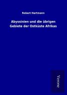 Abyssinien und die übrigen Gebiete der Ostküste Afrikas di Robert Hartmann edito da TP Verone Publishing