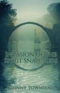 Invasion of the Spirit Snatchers di Johnny Townsend edito da LIGHTNING SOURCE INC