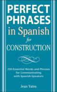 Perfect Phrases in Spanish for Construction di Jean Yates edito da McGraw-Hill Education - Europe