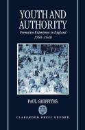 Youth and Authority: Formative Experiences in England 1560-1640 di Paul Griffiths edito da OXFORD UNIV PR
