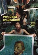 Van Gogh on Demand: China and the Readymade di Winnie Wong edito da UNIV OF CHICAGO PR