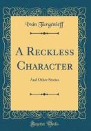 A Reckless Character: And Other Stories (Classic Reprint) di Ivan Sergeevich Turgenev edito da Forgotten Books