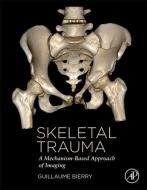 Skeletal Trauma: A Mechanism-Based Approach of Imaging di Guillaume Bierry edito da ACADEMIC PR INC