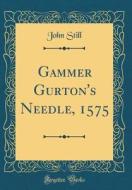 Gammer Gurton's Needle, 1575 (Classic Reprint) di John Still edito da Forgotten Books