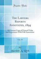 The Lawyers Reports Annotated, 1894, Vol. 23: All Current Cases of General Value and Importance with Full Annotation (Classic Reprint) di Burdett a. Rich edito da Forgotten Books