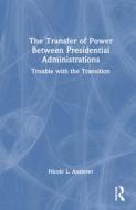 The Transfer Of Power Between Presidential Administrations di Nicole L. Anslover edito da Taylor & Francis Ltd