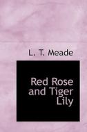 Red Rose And Tiger Lily di L T Meade edito da Bibliolife