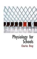 Physiology For Schools di Charles Bray edito da Bibliolife