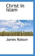 Christ In Islam di Associate Professor of Chinese Religion James Robson edito da Bibliolife