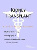 Kidney Transplant - A Medical Dictionary, Bibliography, And Annotated Research Guide To Internet References di Icon Health Publications edito da Icon Group International