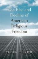 The Rise and Decline of American Religious Freedom di Steven D. Smith edito da Harvard University Press