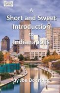 A Short and Sweet Introduction to Indianapolis di Joe Dodridge edito da Short and Sweet Introductions