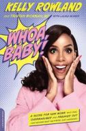 Whoa, Baby!: A Guide for New Moms Who Feel Overwhelmed and Freaked Out (and Wonder What the #*$& Just Happened) di Kelly Rowland, Tristan Bickman M. D. edito da DA CAPO LIFELONG BOOKS