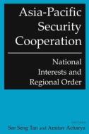 Asia-Pacific Security Cooperation: National Interests and Regional Order di See Seng Tan edito da Taylor & Francis Ltd