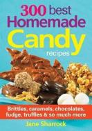 300 Best Homemade Candy Recipes: Brittles, Caramels, Chocolates, Fudge, Truffles and So Much More di Jane Sharrock edito da Robert Rose Inc