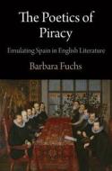 The Poetics of Piracy di Barbara Fuchs edito da University of Pennsylvania Press, Inc.