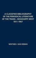 A Classified Bibliography of the Periodical Literature of the Trans-Mississippi West, 1811-1967 di Oscar Osburn Winther, Richard A. van Orman, Unknown edito da Greenwood Press
